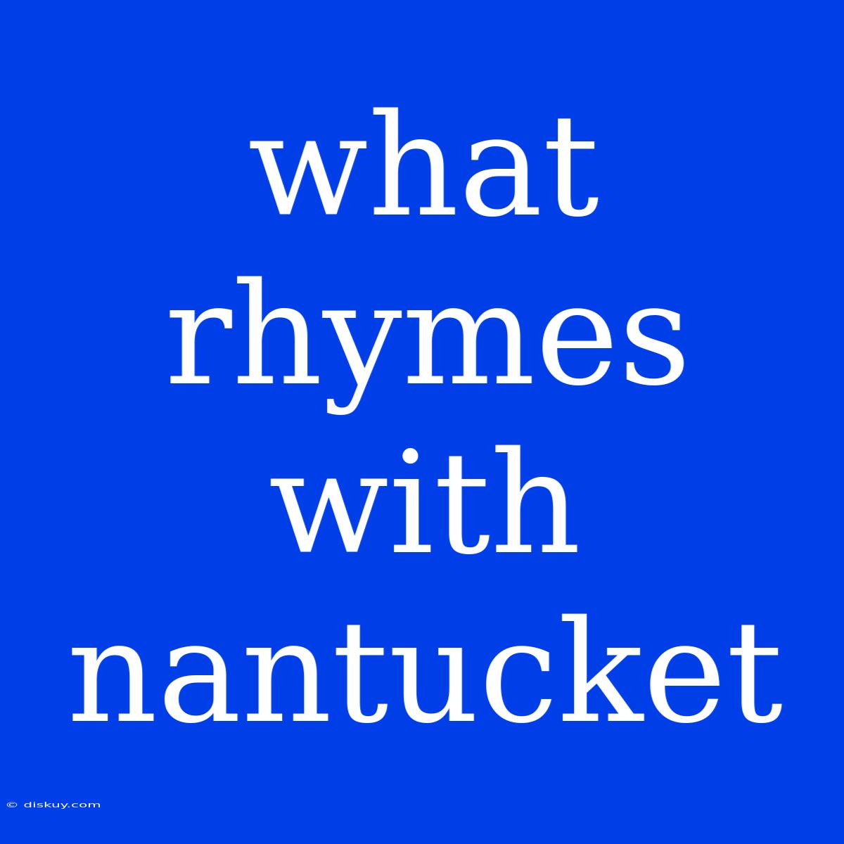 What Rhymes With Nantucket