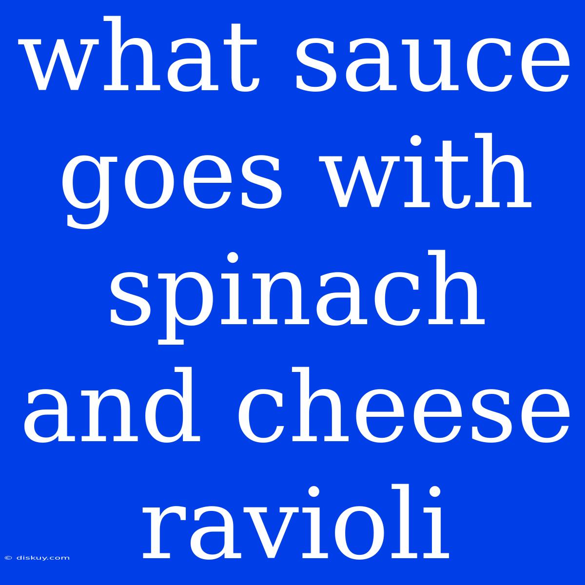 What Sauce Goes With Spinach And Cheese Ravioli