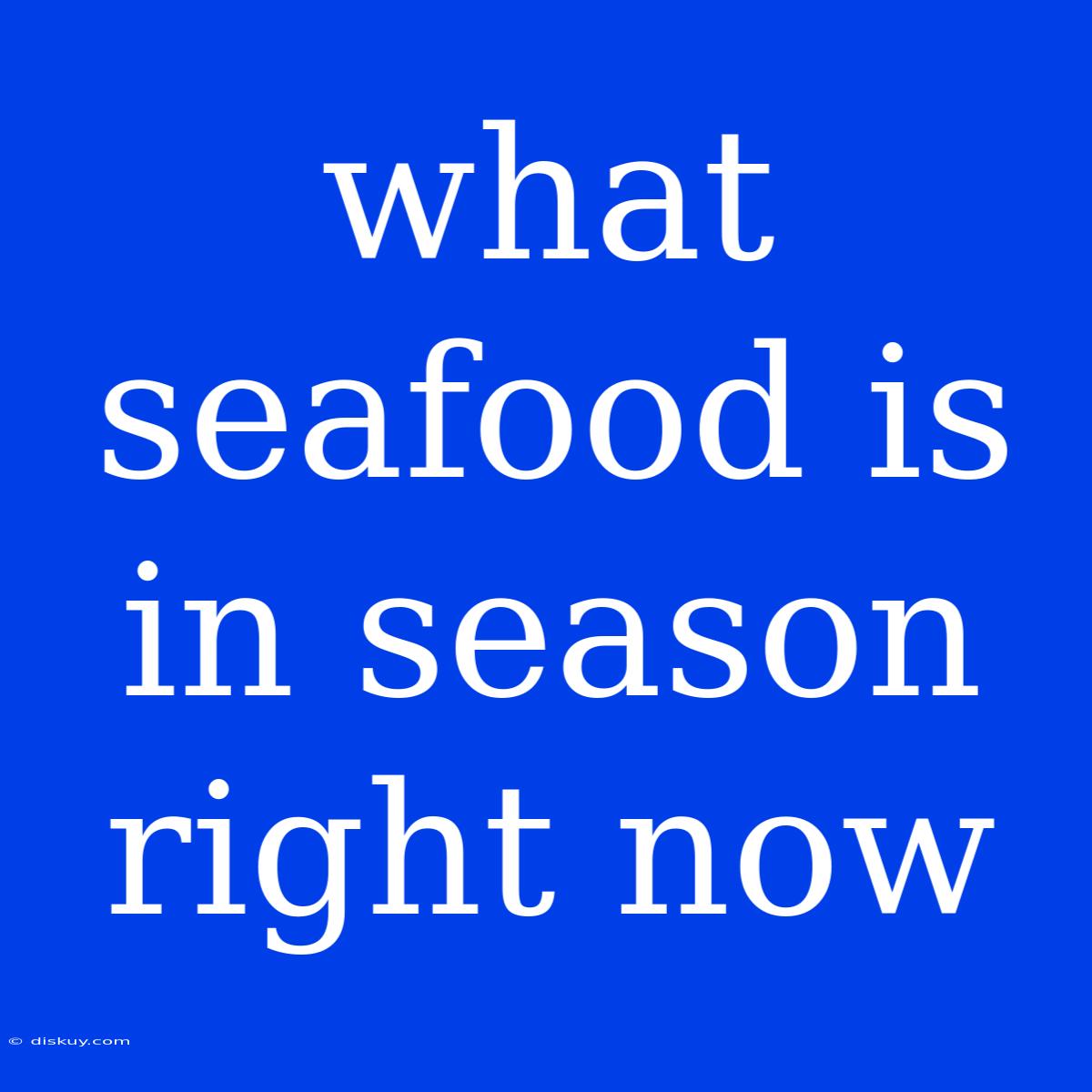 What Seafood Is In Season Right Now