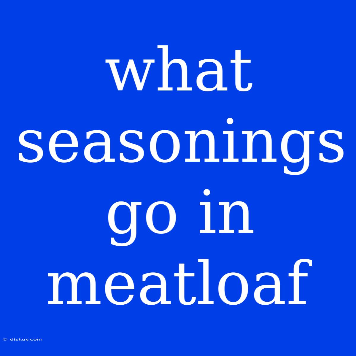 What Seasonings Go In Meatloaf