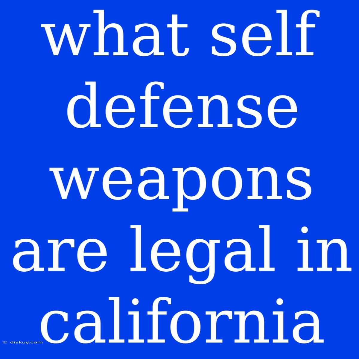 What Self Defense Weapons Are Legal In California