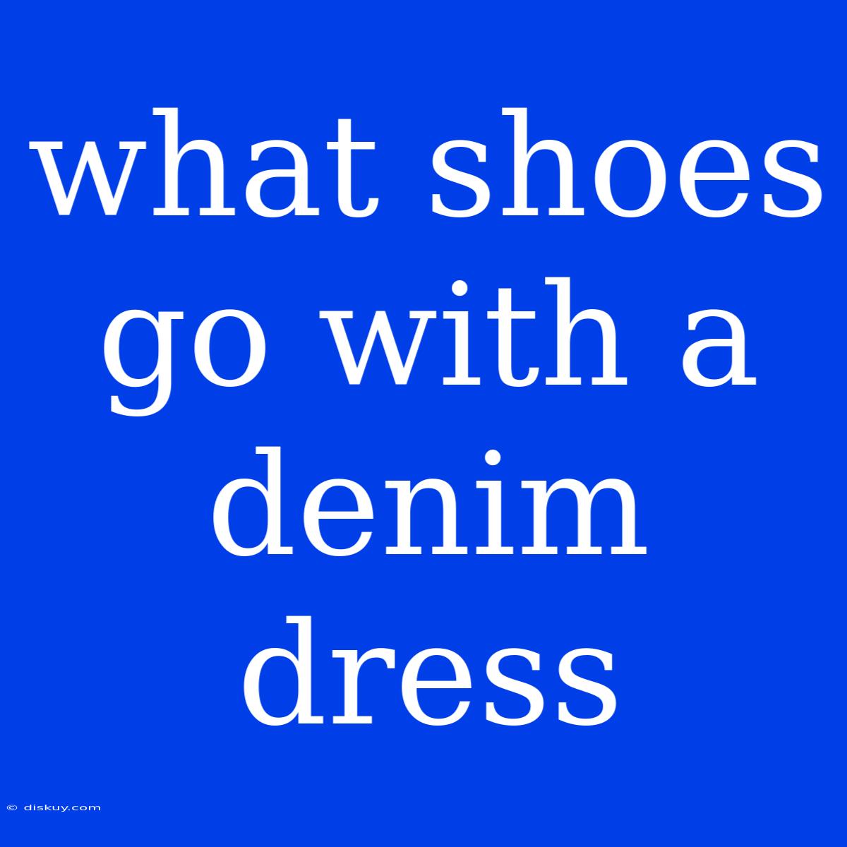 What Shoes Go With A Denim Dress