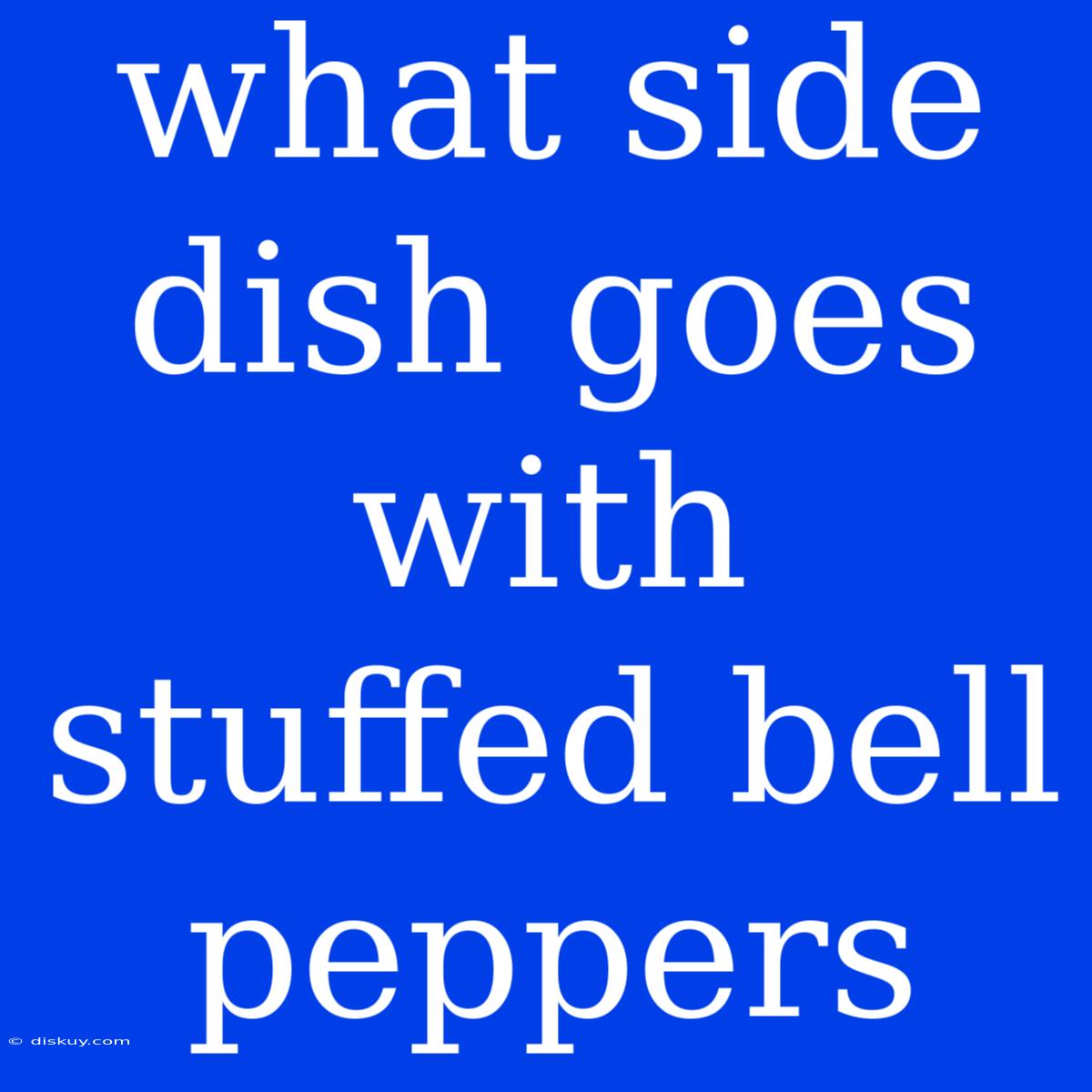 What Side Dish Goes With Stuffed Bell Peppers