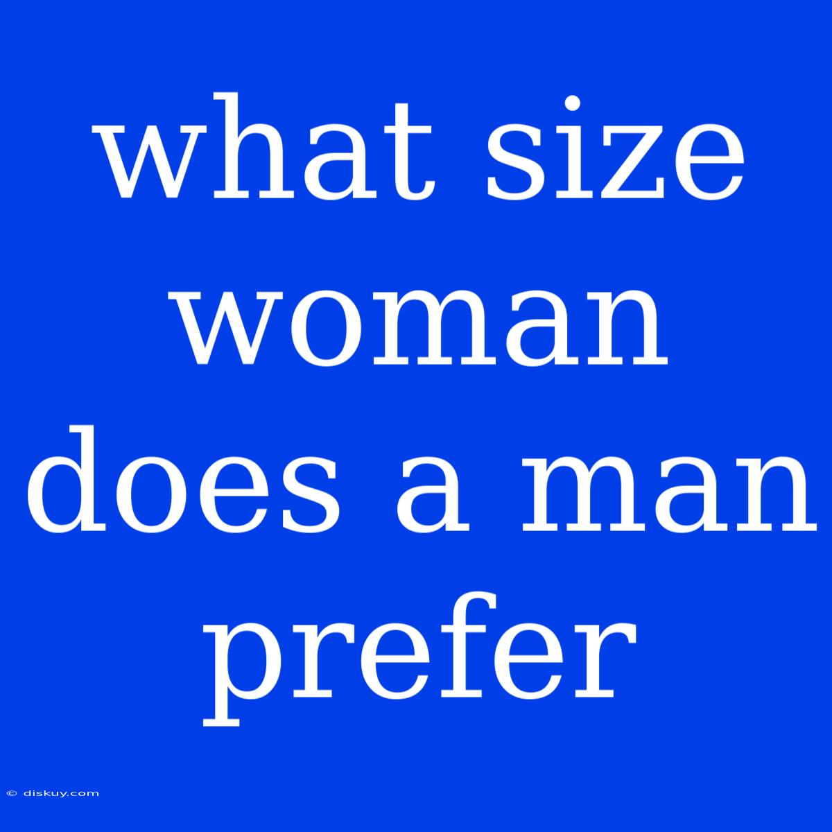 What Size Woman Does A Man Prefer