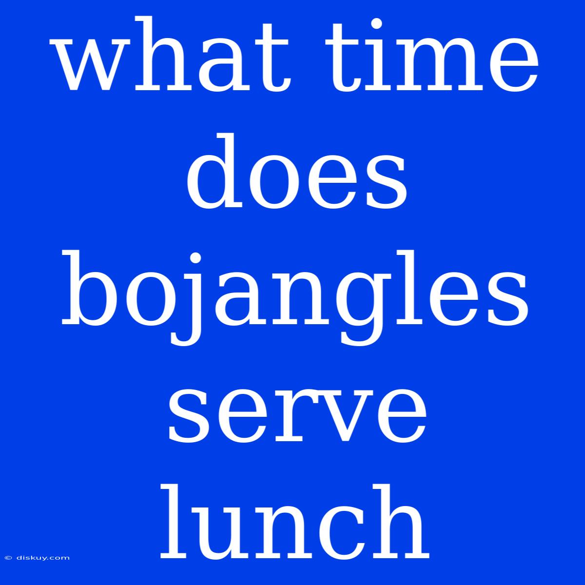 What Time Does Bojangles Serve Lunch