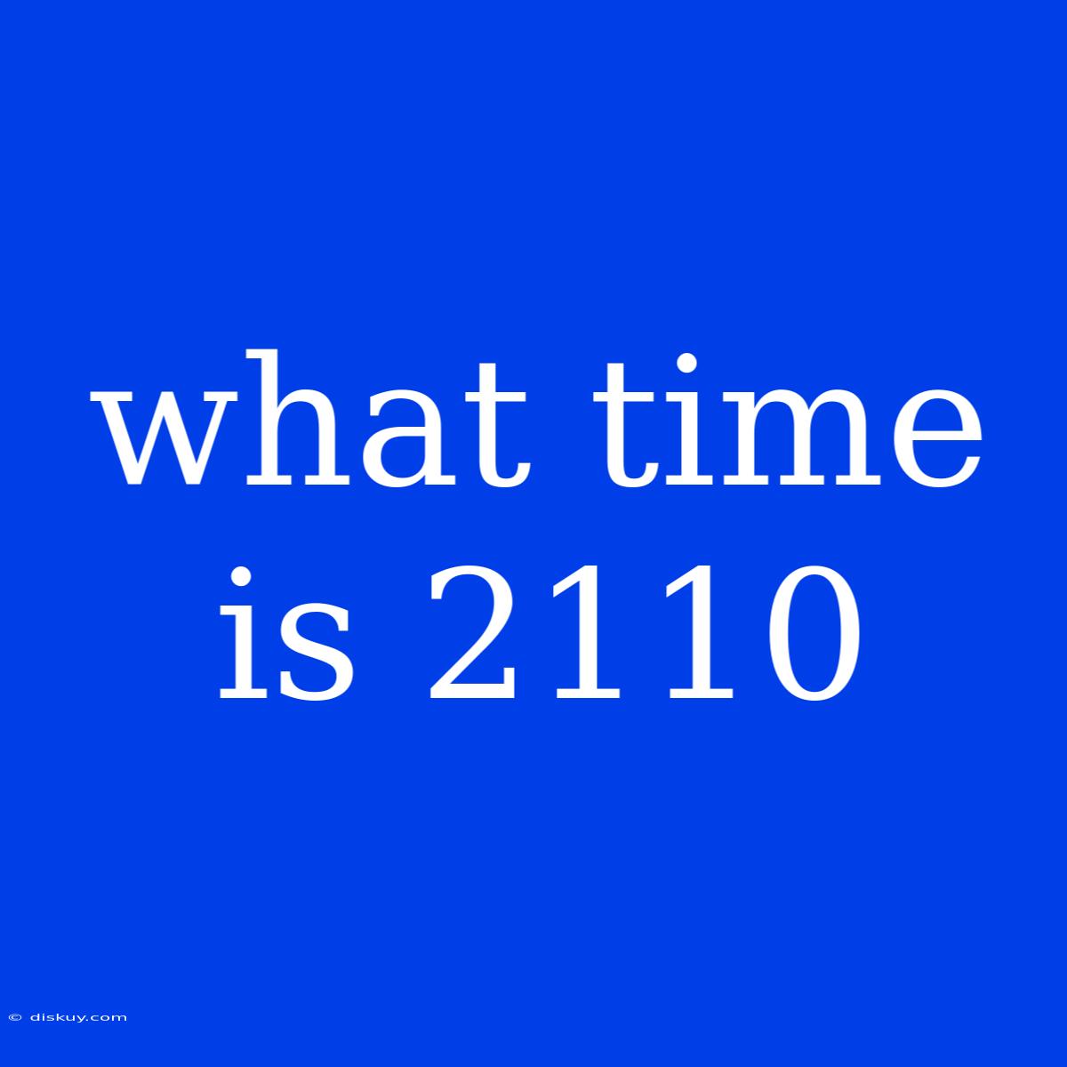 What Time Is 2110