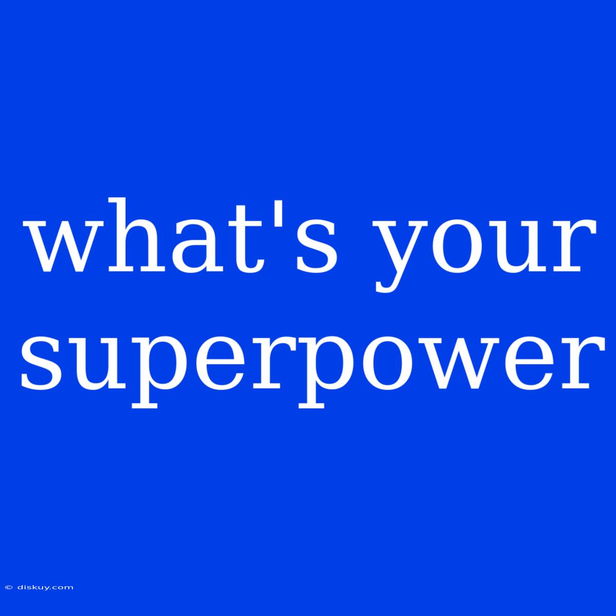 What's Your Superpower