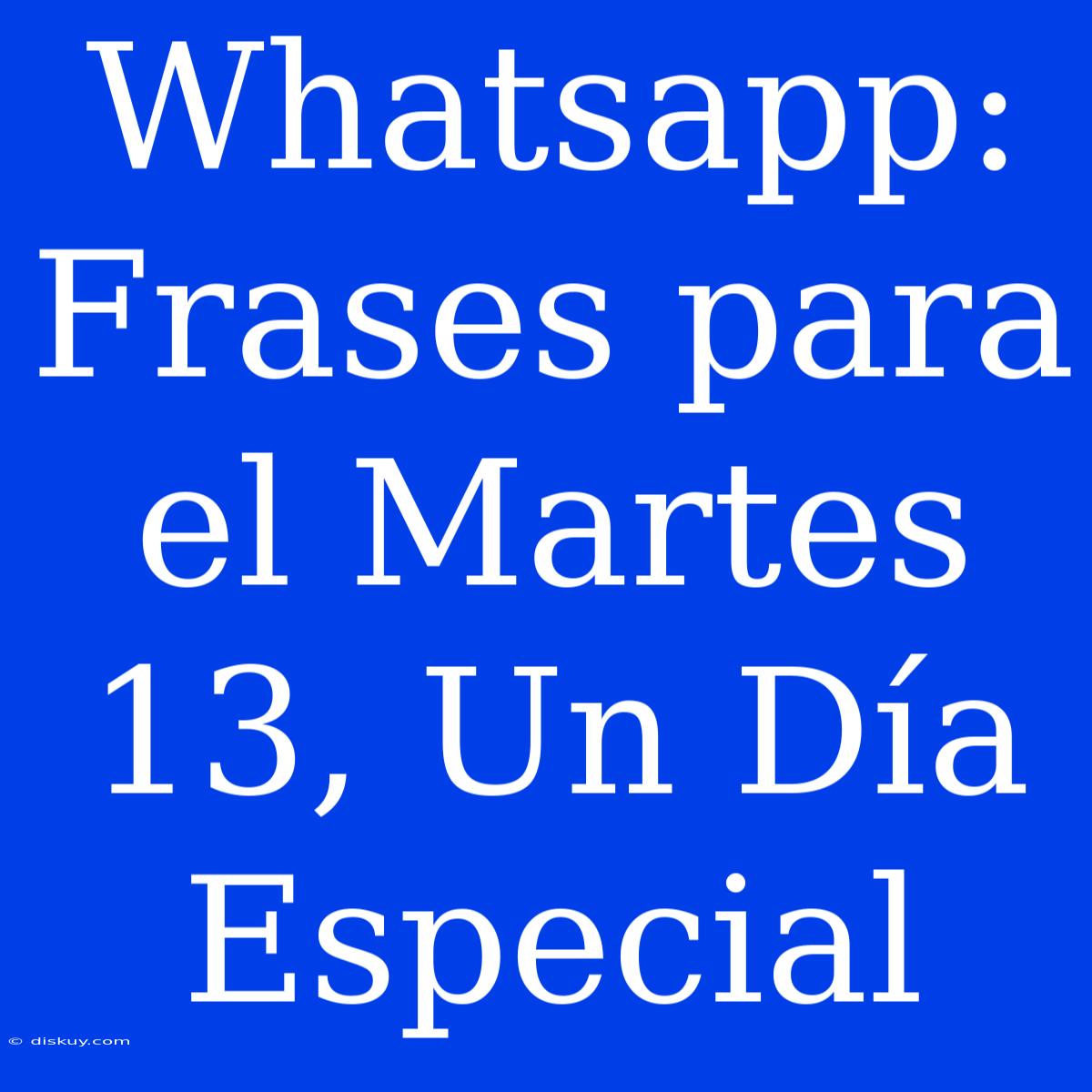 Whatsapp: Frases Para El Martes 13, Un Día Especial