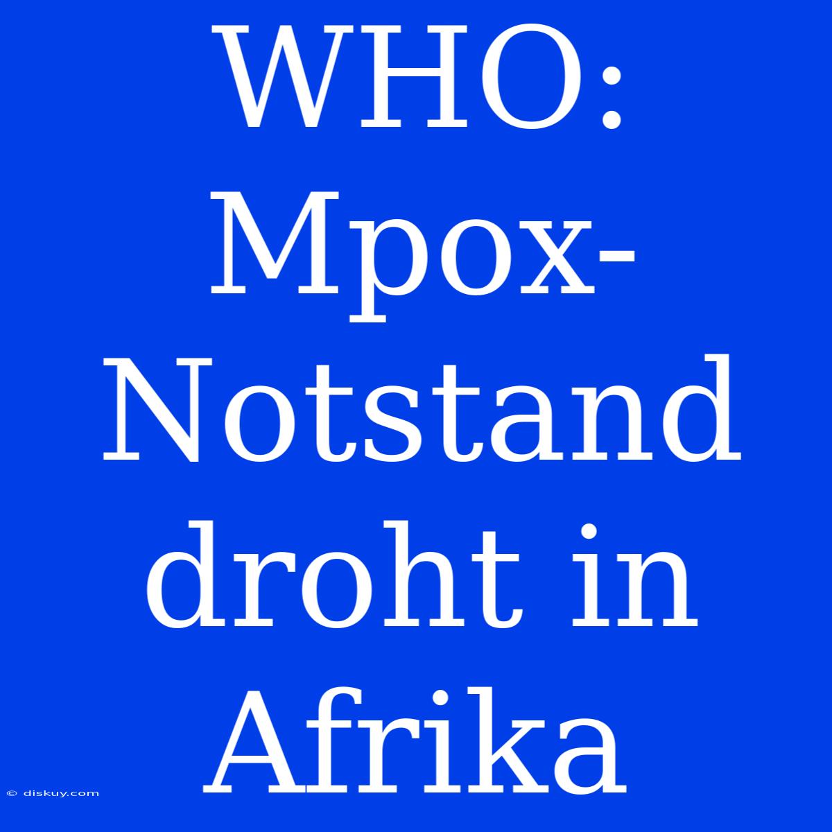 WHO: Mpox-Notstand Droht In Afrika