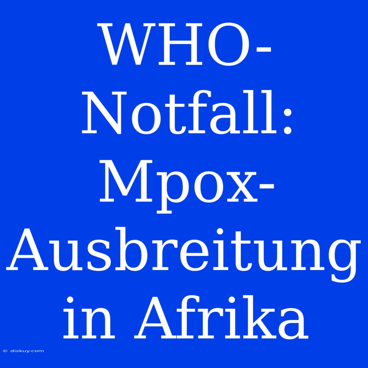 WHO-Notfall: Mpox-Ausbreitung In Afrika