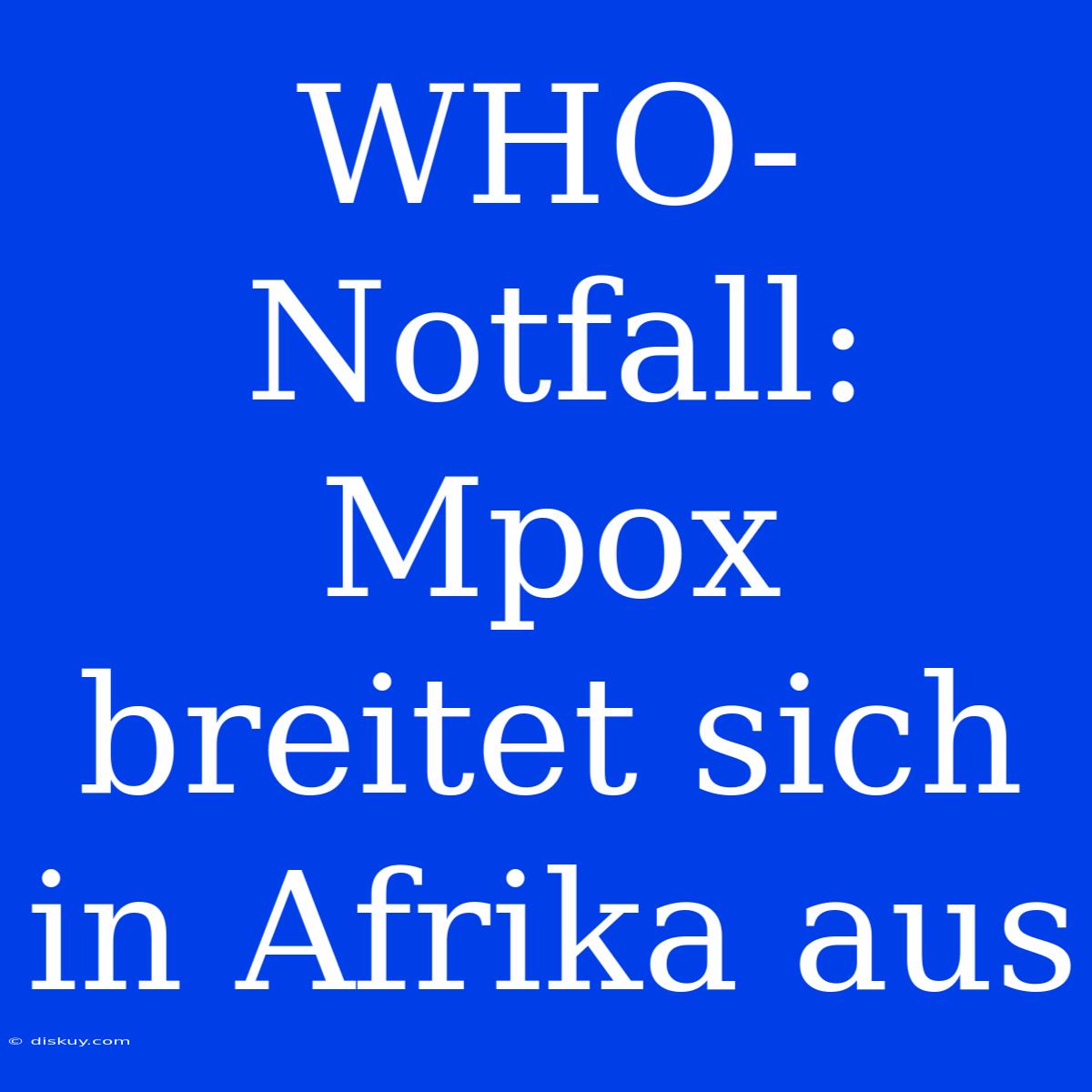 WHO-Notfall: Mpox Breitet Sich In Afrika Aus