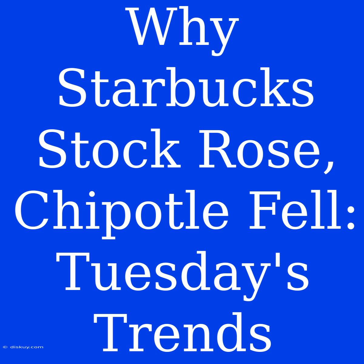 Why Starbucks Stock Rose, Chipotle Fell: Tuesday's Trends