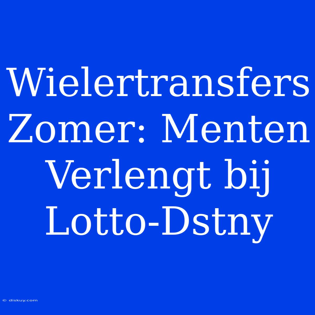 Wielertransfers Zomer: Menten Verlengt Bij Lotto-Dstny