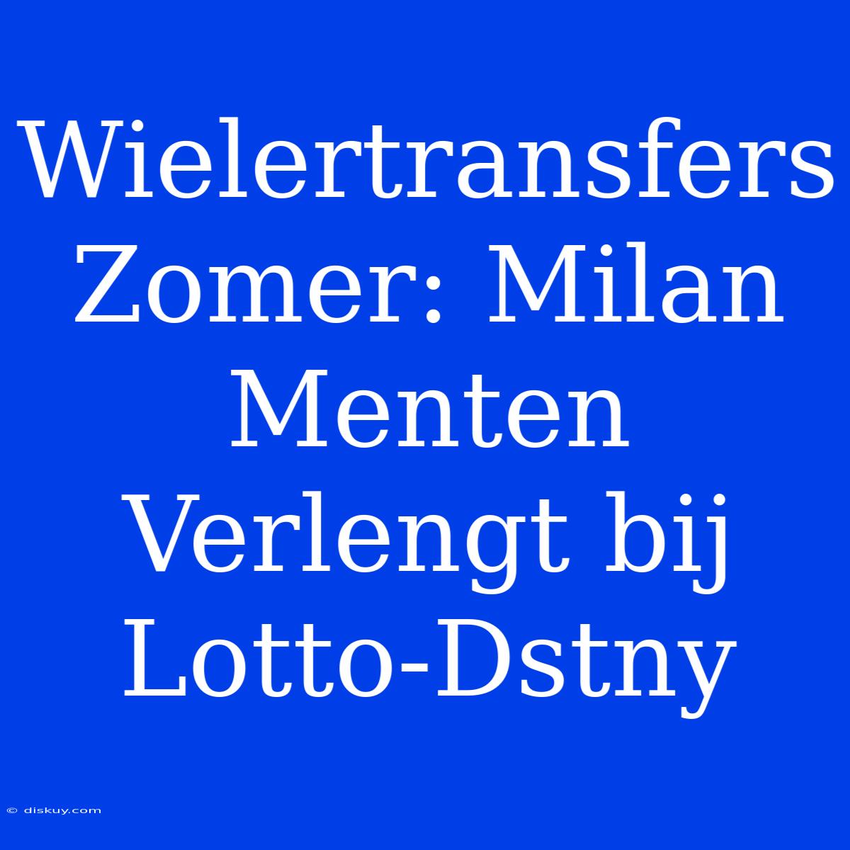 Wielertransfers Zomer: Milan Menten Verlengt Bij Lotto-Dstny