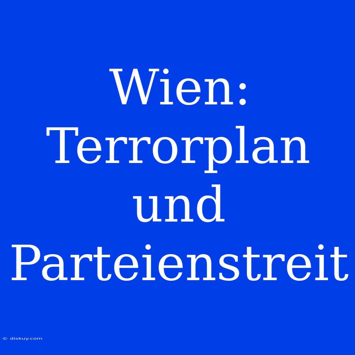 Wien: Terrorplan Und Parteienstreit