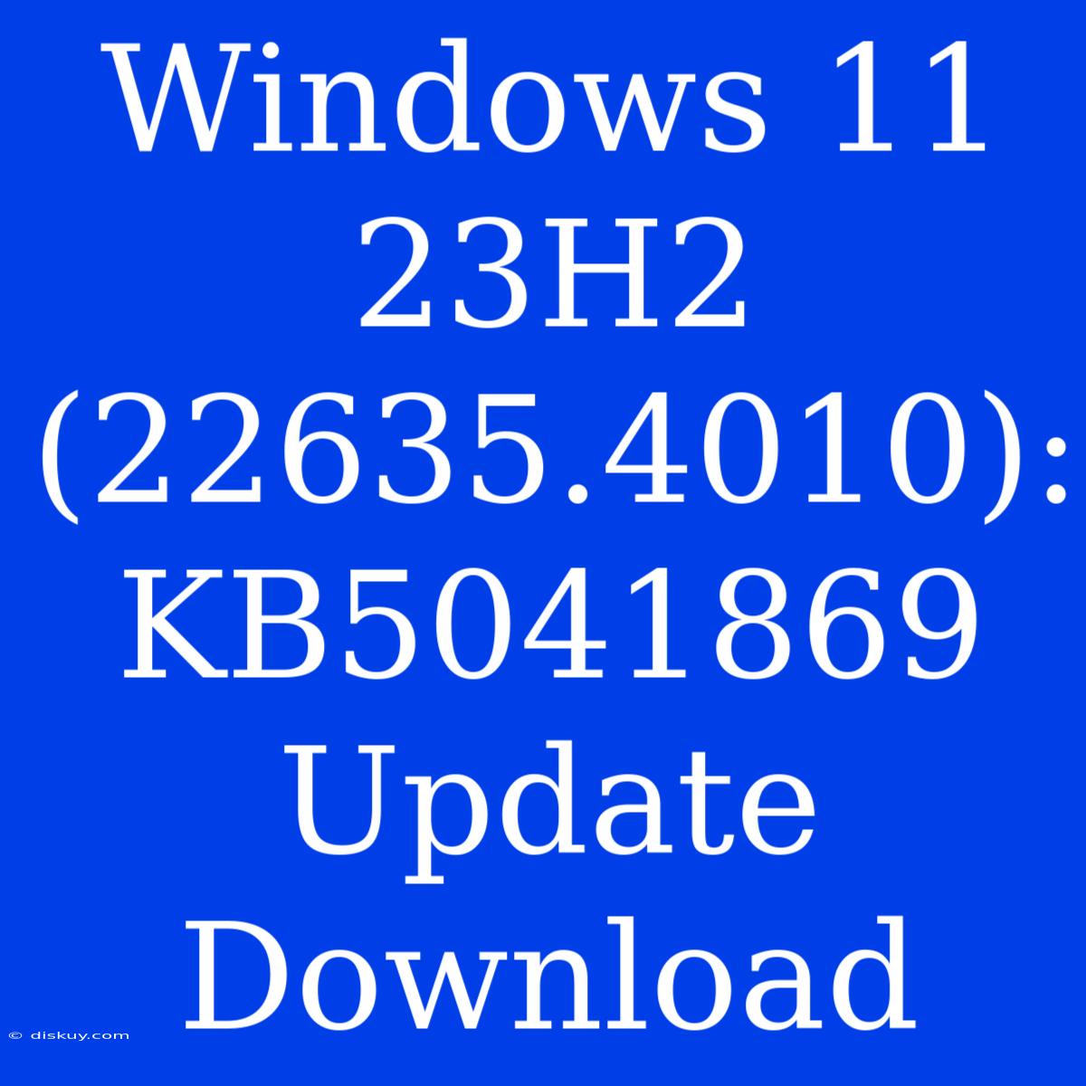 Windows 11 23H2 (22635.4010): KB5041869 Update Download