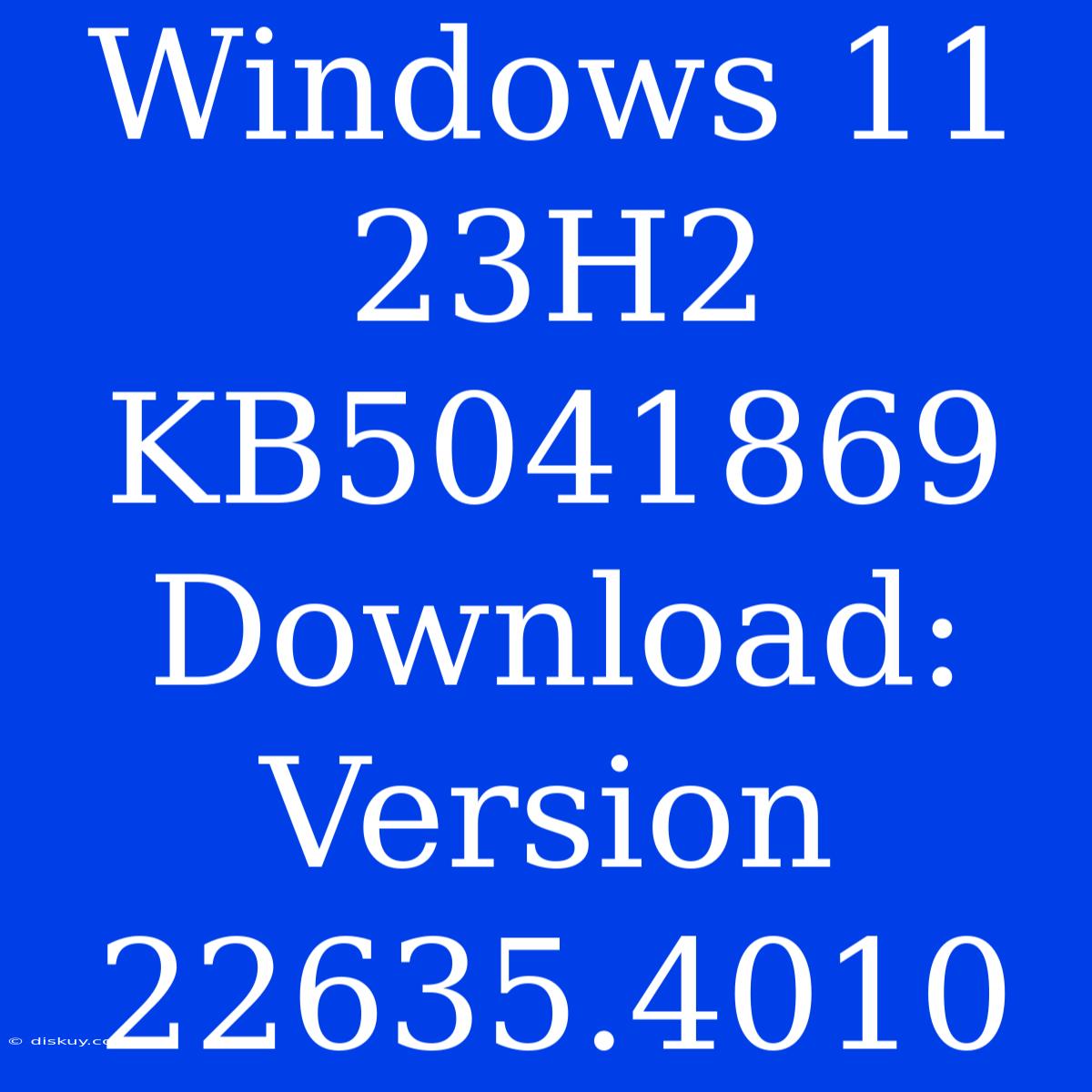 Windows 11 23H2 KB5041869 Download: Version 22635.4010