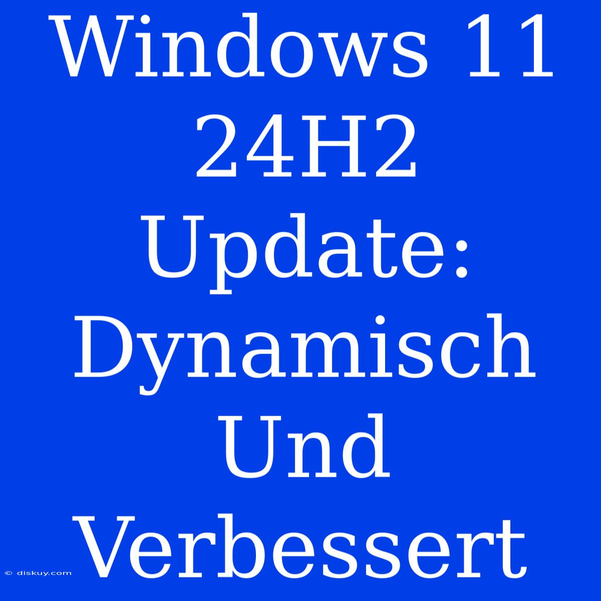 Windows 11 24H2 Update: Dynamisch Und Verbessert