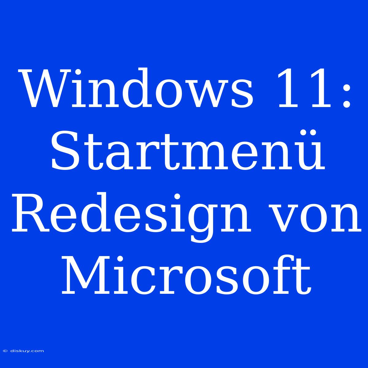 Windows 11: Startmenü Redesign Von Microsoft