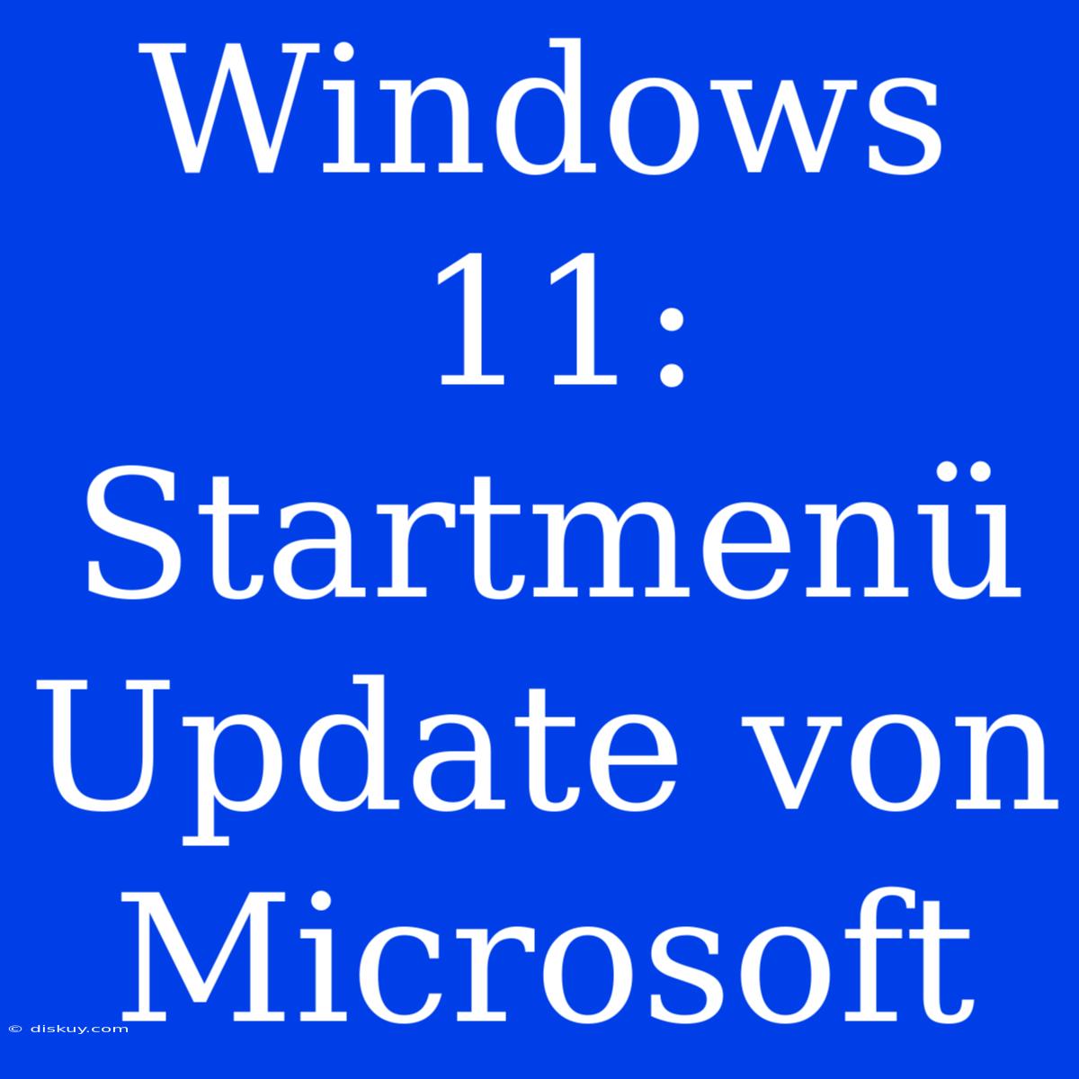 Windows 11: Startmenü Update Von Microsoft