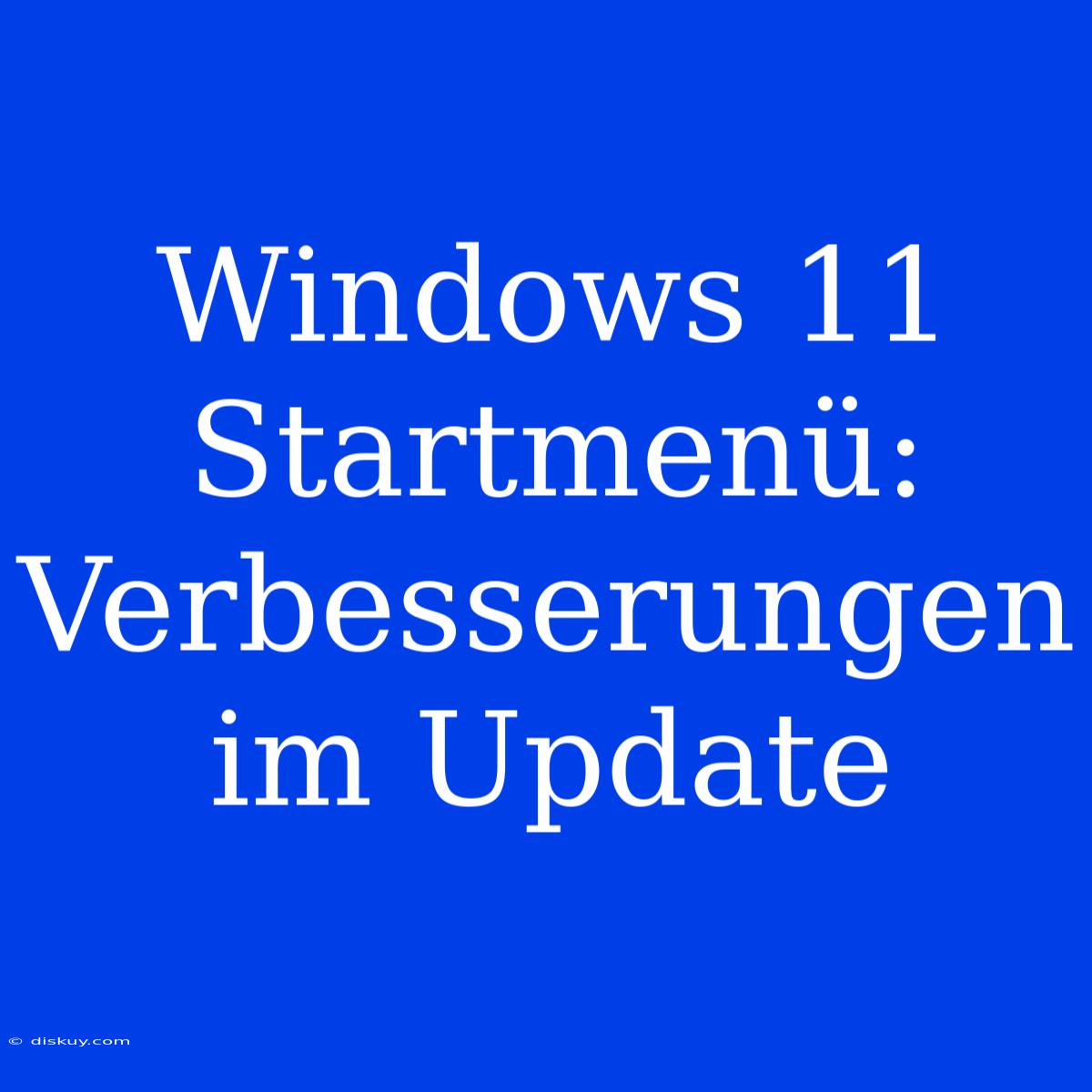 Windows 11 Startmenü: Verbesserungen Im Update