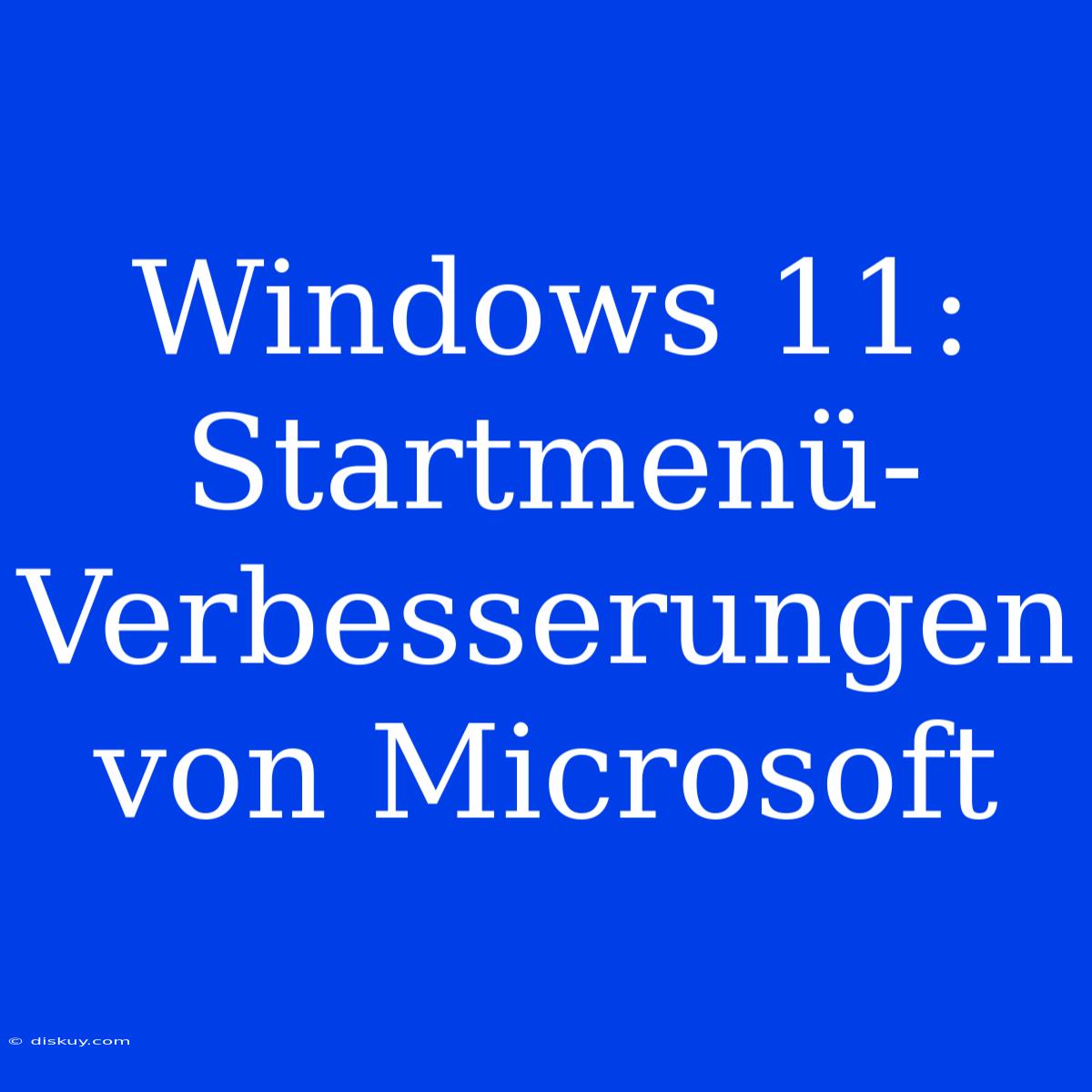 Windows 11: Startmenü-Verbesserungen Von Microsoft