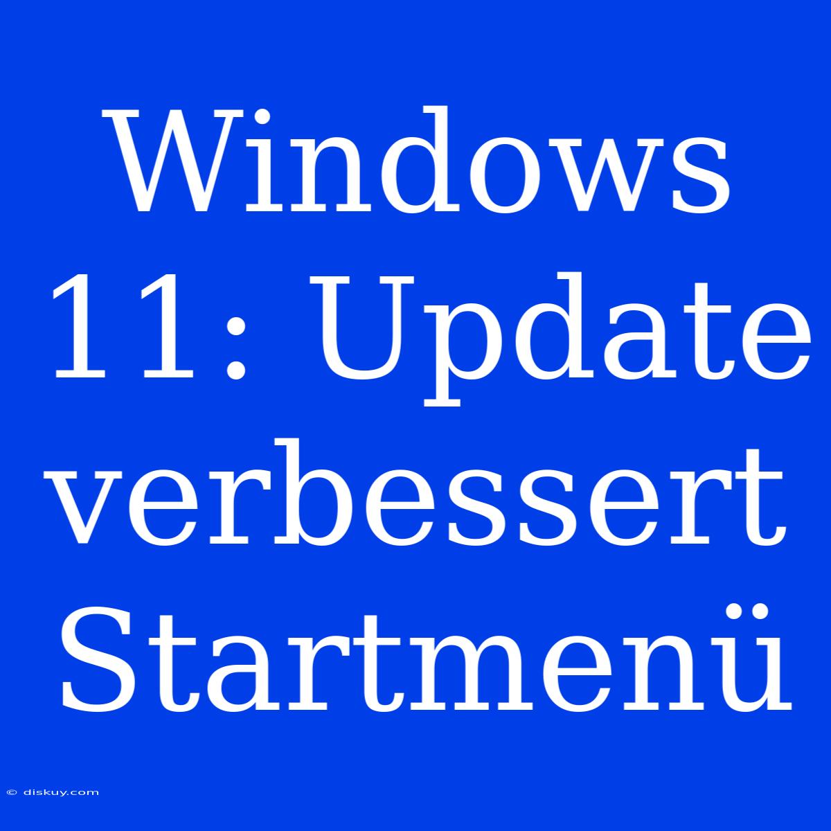 Windows 11: Update Verbessert Startmenü