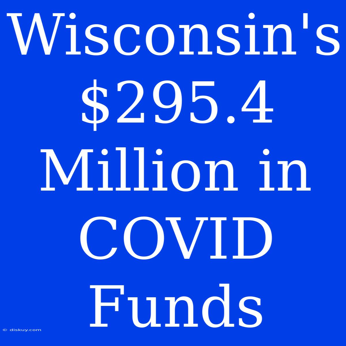 Wisconsin's $295.4 Million In COVID Funds