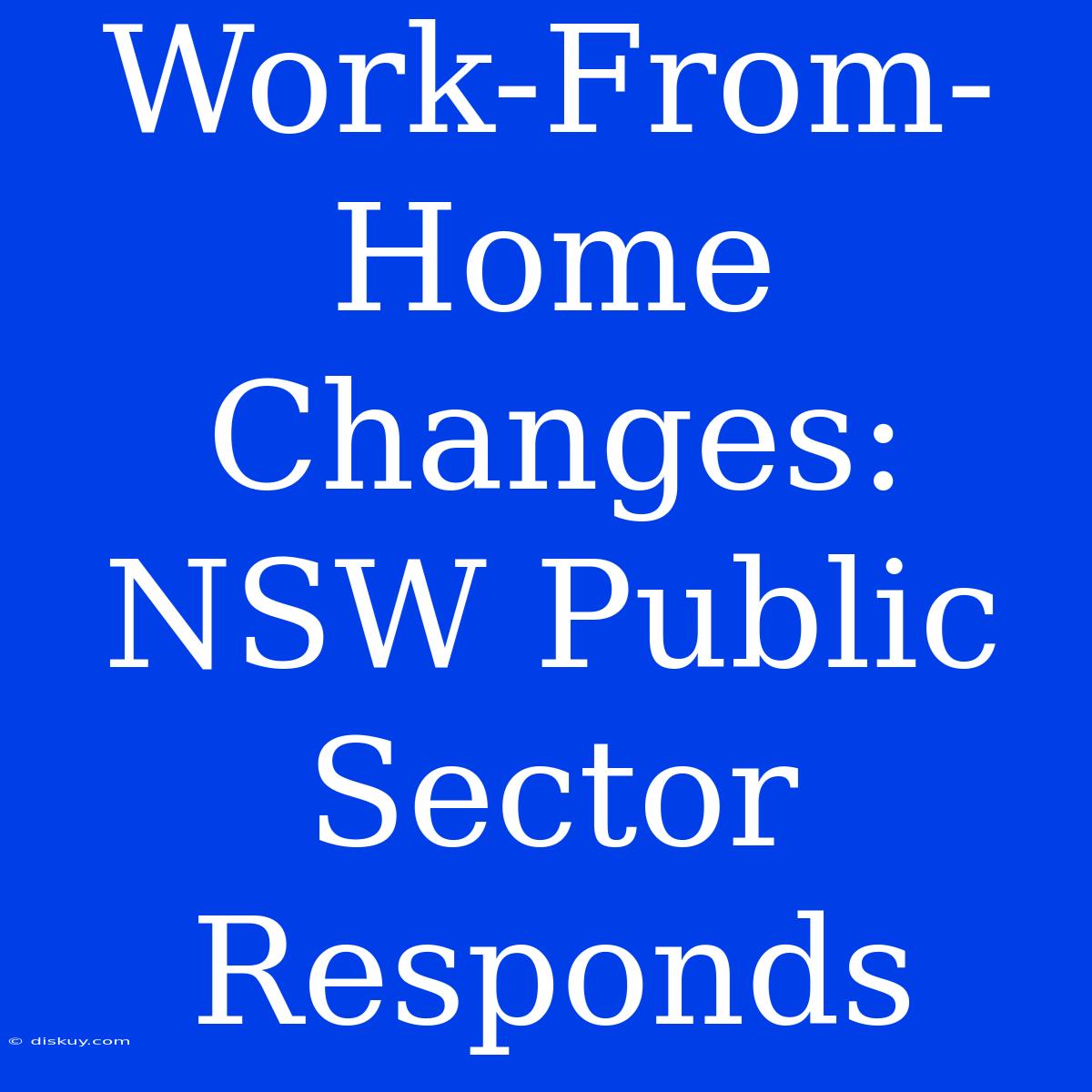 Work-From-Home Changes:  NSW Public Sector Responds