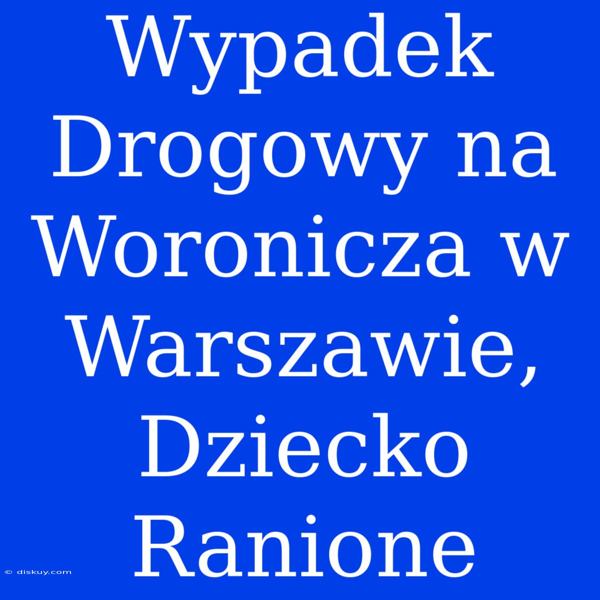 Wypadek Drogowy Na Woronicza W Warszawie, Dziecko Ranione