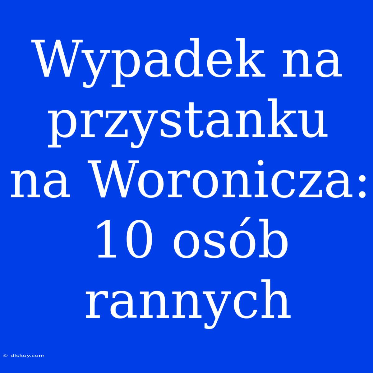 Wypadek Na Przystanku Na Woronicza: 10 Osób Rannych