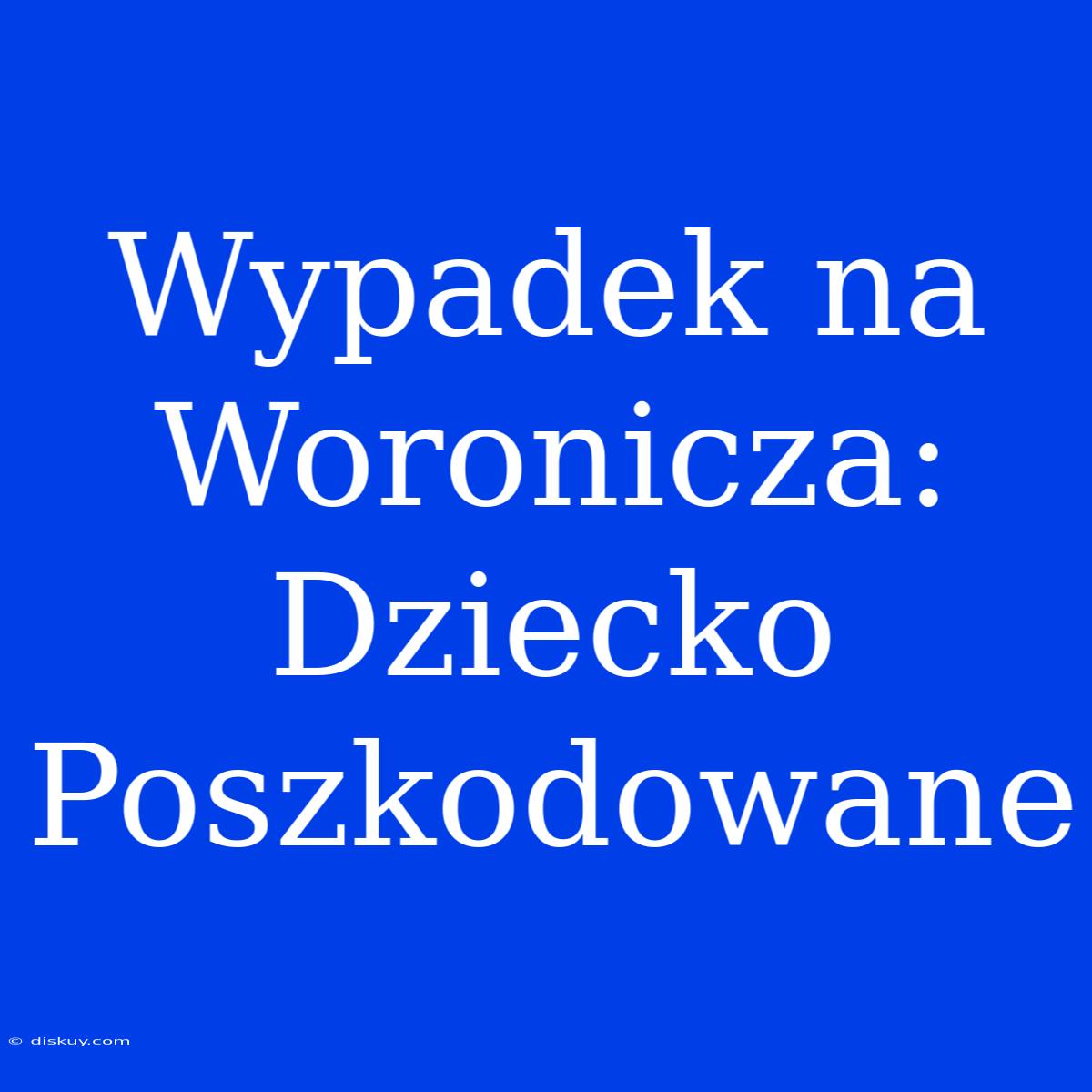 Wypadek Na Woronicza: Dziecko Poszkodowane