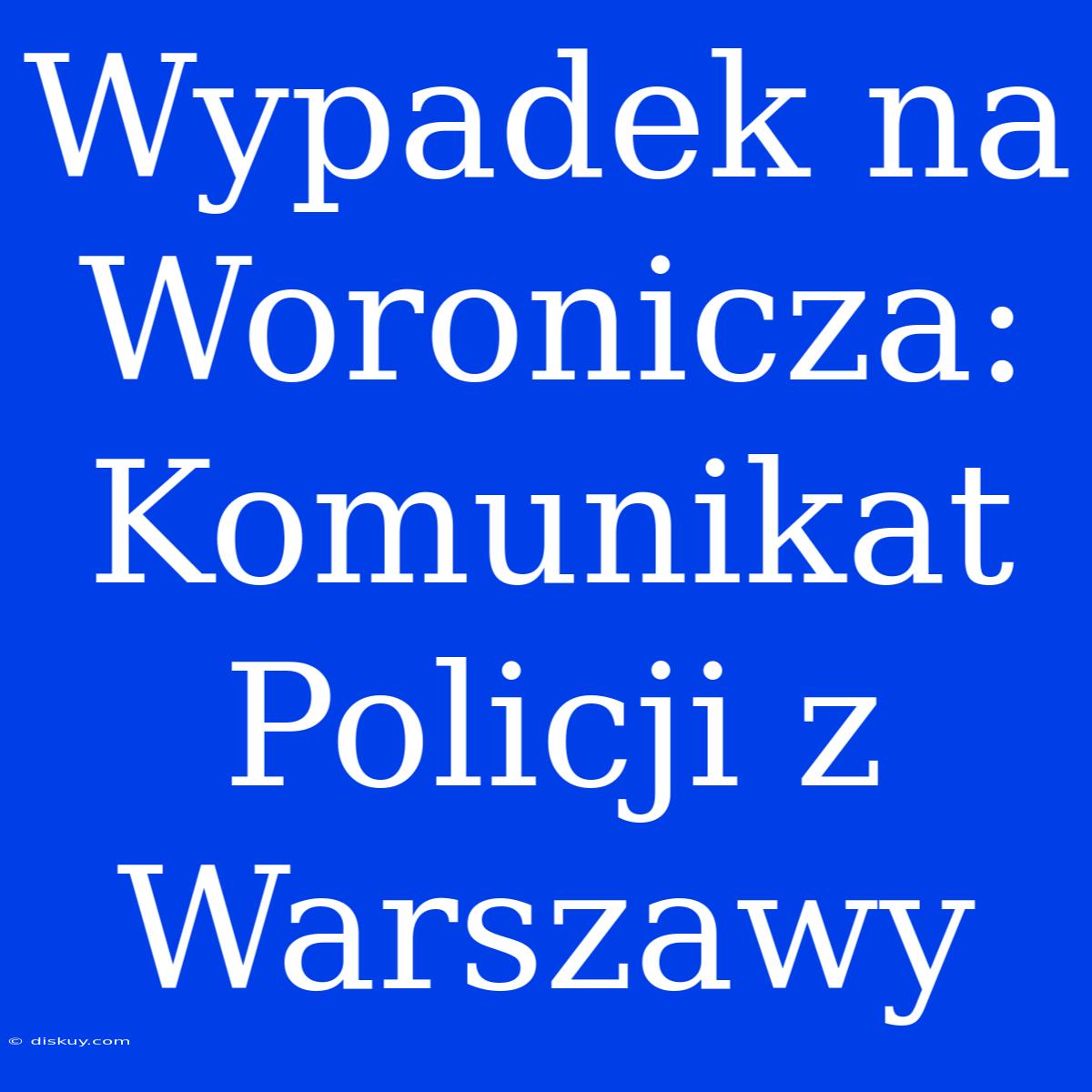 Wypadek Na Woronicza: Komunikat Policji Z Warszawy