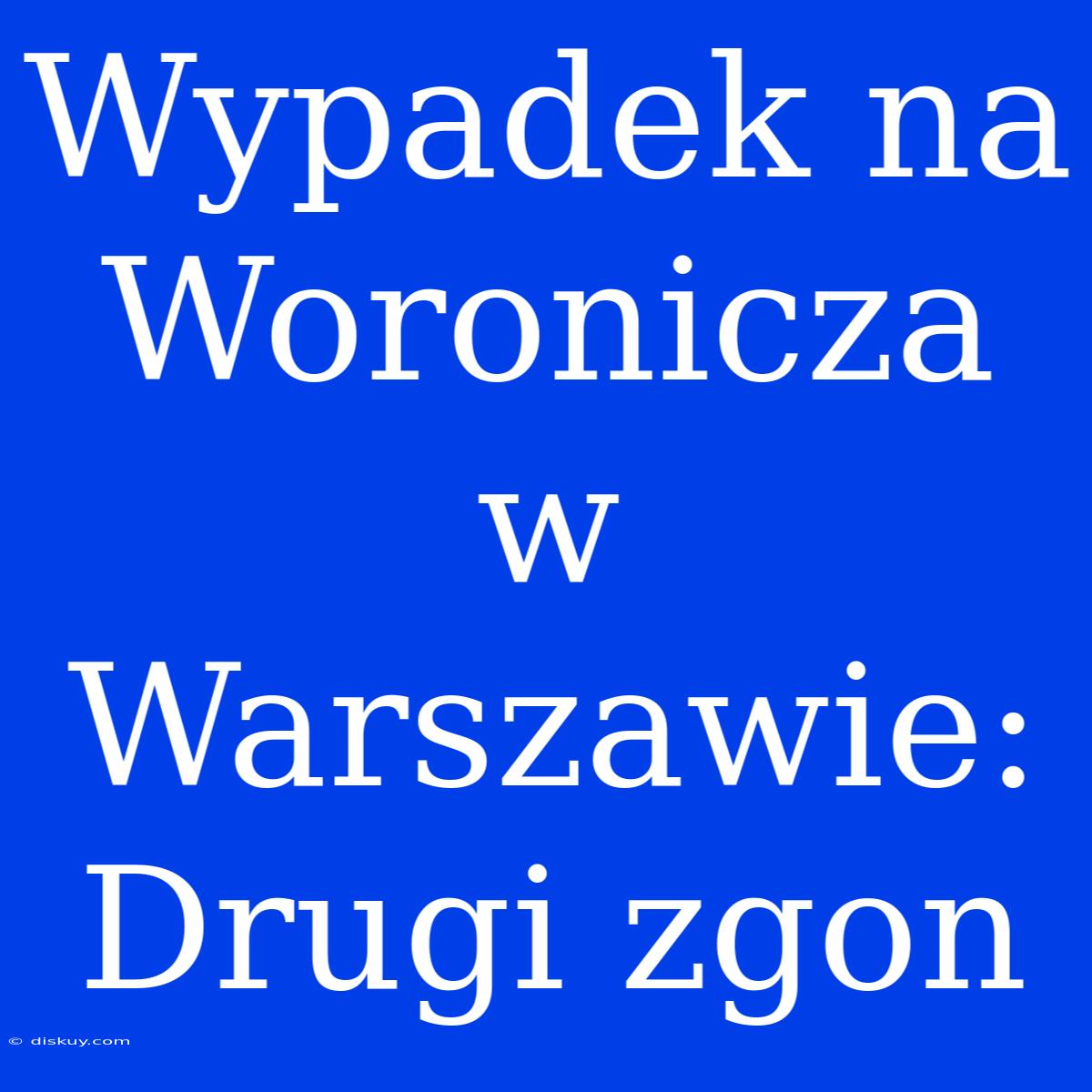 Wypadek Na Woronicza W Warszawie: Drugi Zgon