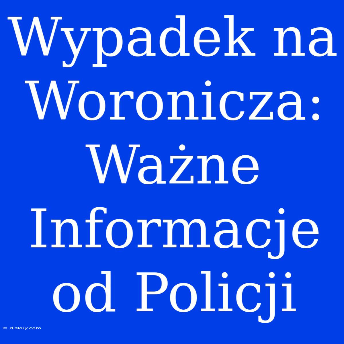 Wypadek Na Woronicza: Ważne Informacje Od Policji