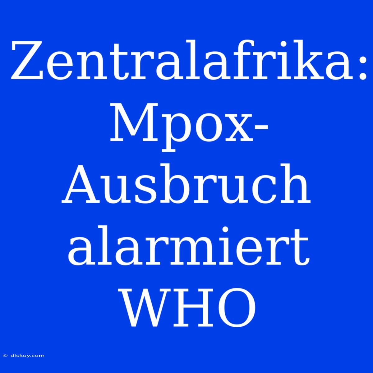 Zentralafrika: Mpox-Ausbruch Alarmiert WHO