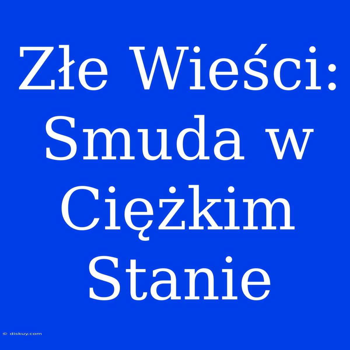 Złe Wieści: Smuda W Ciężkim Stanie