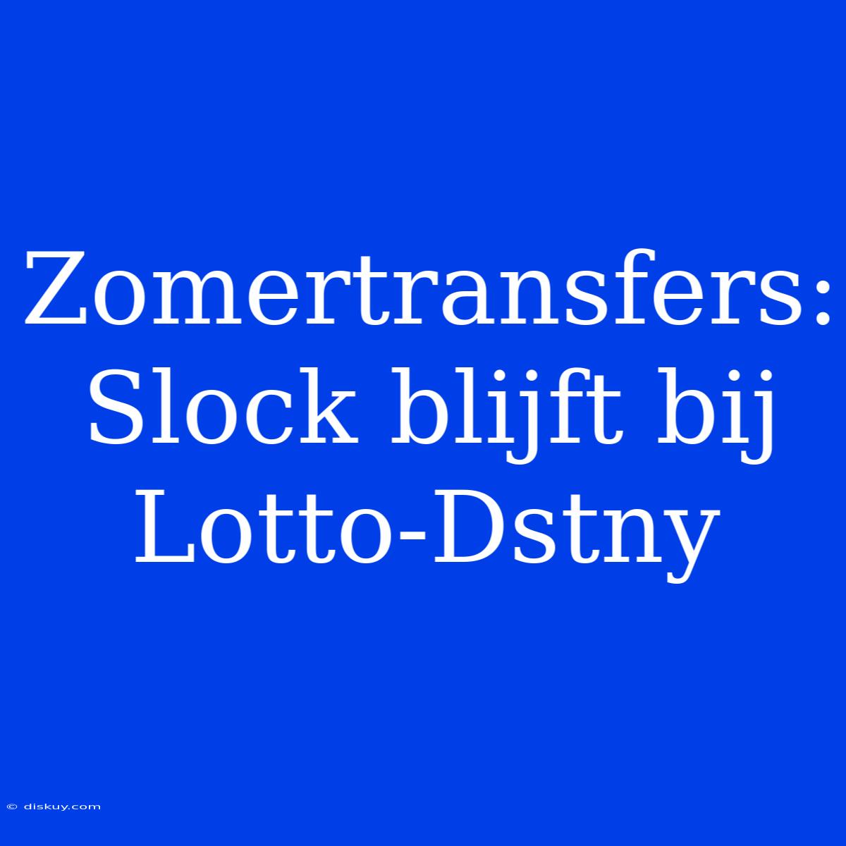 Zomertransfers: Slock Blijft Bij Lotto-Dstny